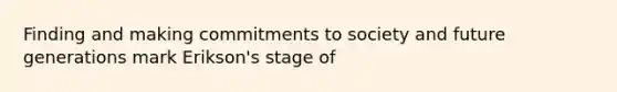 Finding and making commitments to society and future generations mark Erikson's stage of