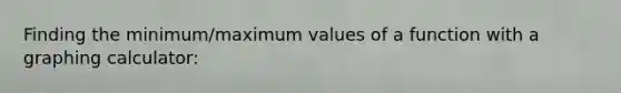 Finding the minimum/maximum values of a function with a graphing calculator: