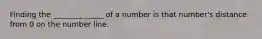 Finding the ________ _____ of a number is that number's distance from 0 on the number line.