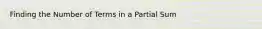 Finding the Number of Terms in a Partial Sum