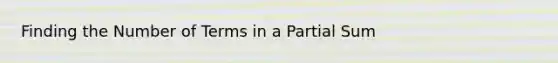 Finding the Number of Terms in a Partial Sum