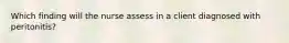 Which finding will the nurse assess in a client diagnosed with peritonitis?