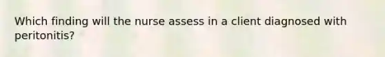 Which finding will the nurse assess in a client diagnosed with peritonitis?