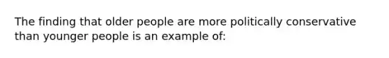 The finding that older people are more politically conservative than younger people is an example of: