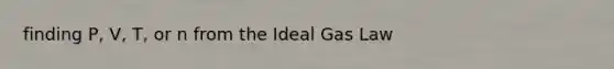 finding P, V, T, or n from the Ideal Gas Law