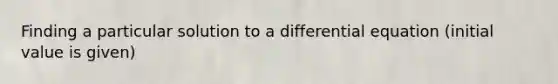 Finding a particular solution to a differential equation (initial value is given)