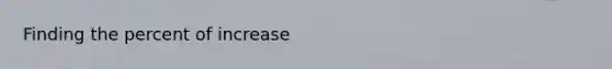 Finding the percent of increase