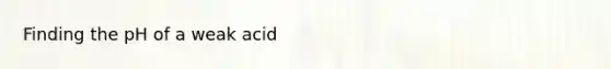 Finding the pH of a weak acid