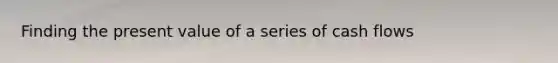 Finding the present value of a series of cash flows
