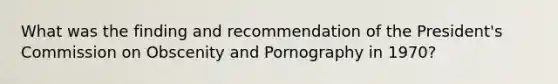 What was the finding and recommendation of the President's Commission on Obscenity and Pornography in 1970?