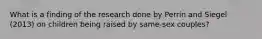 What is a finding of the research done by Perrin and Siegel (2013) on children being raised by same-sex couples?