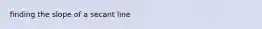 finding the slope of a secant line