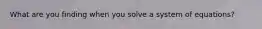 What are you finding when you solve a system of equations?