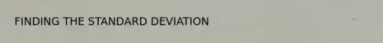 FINDING THE STANDARD DEVIATION