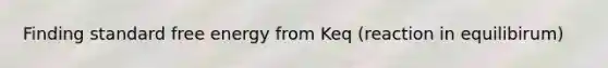 Finding standard free energy from Keq (reaction in equilibirum)