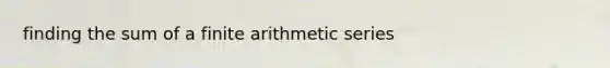 finding the sum of a finite <a href='https://www.questionai.com/knowledge/kxxLyCNOlz-arithmetic-series' class='anchor-knowledge'>arithmetic series</a>