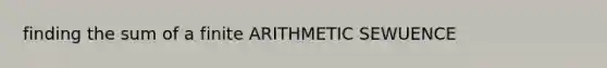 finding the sum of a finite ARITHMETIC SEWUENCE