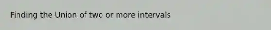 Finding the Union of two or more intervals