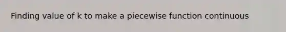 Finding value of k to make a piecewise function continuous