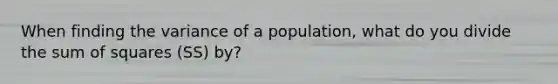 When finding the variance of a population, what do you divide the sum of squares (SS) by?