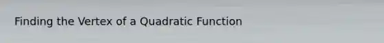 Finding the Vertex of a Quadratic Function