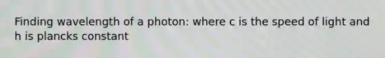 Finding wavelength of a photon: where c is the speed of light and h is plancks constant