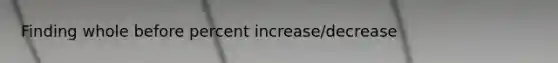 Finding whole before percent increase/decrease