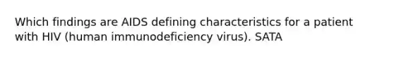 Which findings are AIDS defining characteristics for a patient with HIV (human immunodeficiency virus). SATA