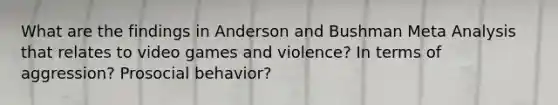 What are the findings in Anderson and Bushman Meta Analysis that relates to video games and violence? In terms of aggression? Prosocial behavior?