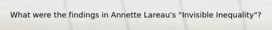 What were the findings in Annette Lareau's "Invisible Inequality"?