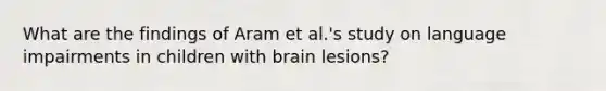 What are the findings of Aram et al.'s study on language impairments in children with brain lesions?