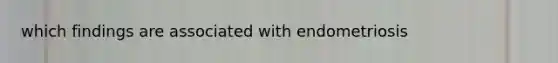 which findings are associated with endometriosis