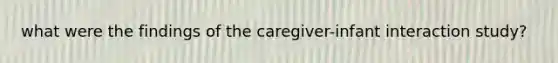 what were the findings of the caregiver-infant interaction study?