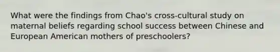 What were the findings from Chao's cross-cultural study on maternal beliefs regarding school success between Chinese and European American mothers of preschoolers?