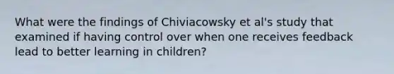 What were the findings of Chiviacowsky et al's study that examined if having control over when one receives feedback lead to better learning in children?