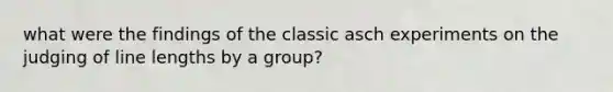 what were the findings of the classic asch experiments on the judging of line lengths by a group?