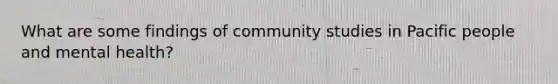 What are some findings of community studies in Pacific people and mental health?