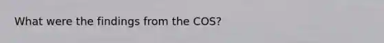 What were the findings from the COS?