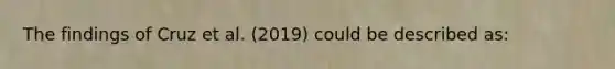The findings of Cruz et al. (2019) could be described as: