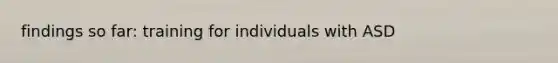 findings so far: training for individuals with ASD