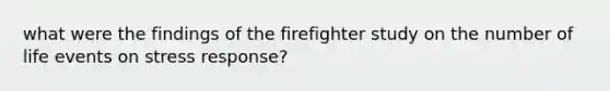 what were the findings of the firefighter study on the number of life events on stress response?