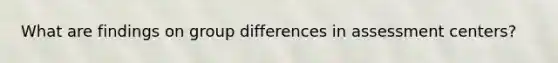 What are findings on group differences in assessment centers?