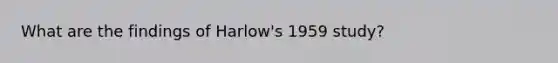 What are the findings of Harlow's 1959 study?