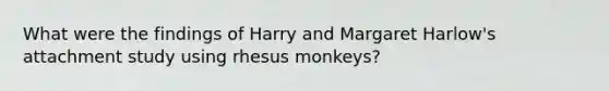 What were the findings of Harry and Margaret Harlow's attachment study using rhesus monkeys?