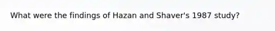 What were the findings of Hazan and Shaver's 1987 study?