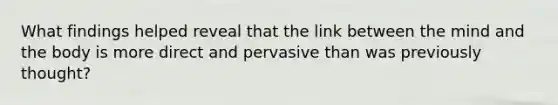 What findings helped reveal that the link between the mind and the body is more direct and pervasive than was previously thought?