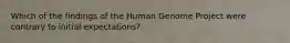 Which of the findings of the Human Genome Project were contrary to initial expectations?