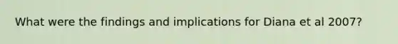 What were the findings and implications for Diana et al 2007?
