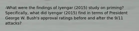 -What were the findings of Iyengar (2015) study on priming? Specifically, what did Iyengar (2015) find in terms of President George W. Bush's approval ratings before and after the 9/11 attacks?