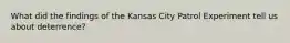 What did the findings of the Kansas City Patrol Experiment tell us about deterrence?